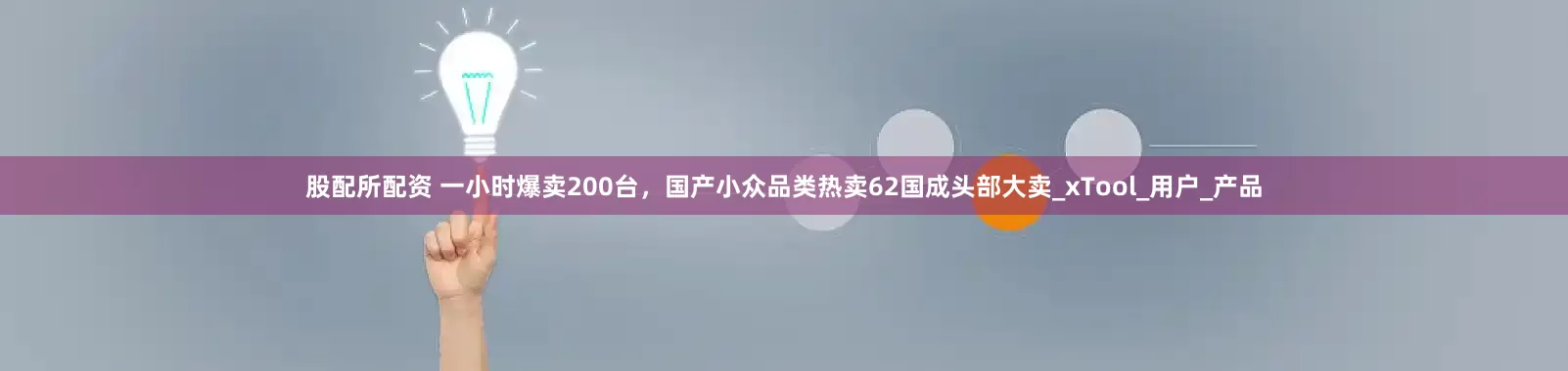 股配所配资 一小时爆卖200台，国产小众品类热卖62国成头部大卖_xTool_用户_产品