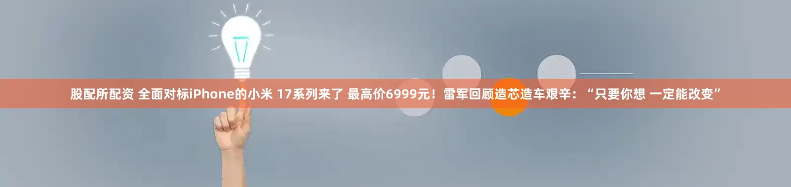 股配所配资 全面对标iPhone的小米 17系列来了 最高价6999元！雷军回顾造芯造车艰辛：“只要你想 一定能改变”
